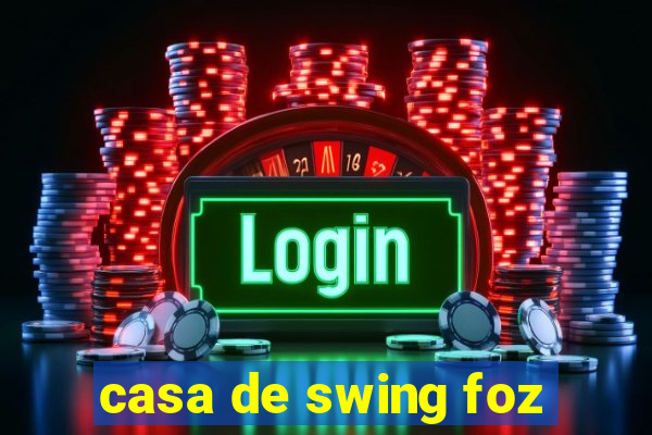 casa de swing foz